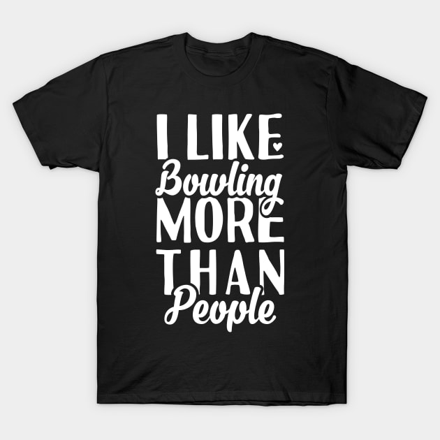 I like Bowling More Than People T-Shirt by Tesszero